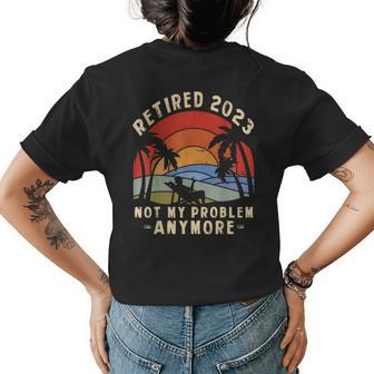 The Legend Is Retiring Retired 2023 Not My Problem Anymore Womens Back Print T-shirt - Seseable
