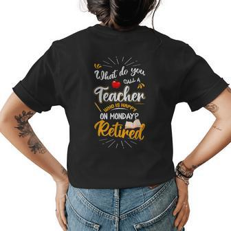 What Do You Call A Teacher Who Is Happy On Monday Retired Womens Back Print T-shirt - Seseable