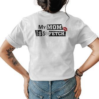 My Mom Is So Fetch Funny Kid Mothers Day Womens Back Print T-shirt | Mazezy