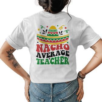 Nacho Average Teacher Cinco De Mayo Fiesta Mexican Teaching Women's Crewneck Short Sleeve Back Print T-shirt - Thegiftio UK
