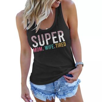 Super Mom Super Wife Super Tired Mommy   Gift For Womens Women Flowy Tank