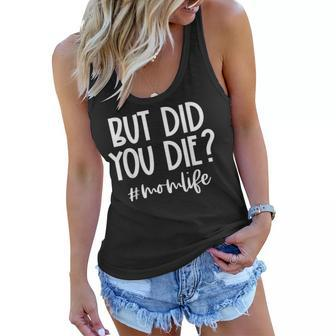 But Did You Die Momlife Funny Mom Quote Mothers Day Women Flowy Tank | Mazezy