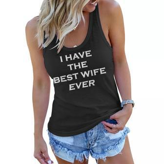 Fun - Who Has The Best WifeI Have The Best Wife Ever Women Flowy Tank | Mazezy