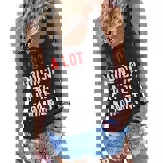 Funny A Lot Going On At The Moment Women Flowy Tank | Mazezy