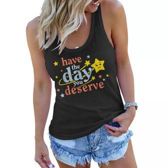 Funny Sarcastic Have The Day You Deserve Motivational Quote Women Flowy Tank - Seseable