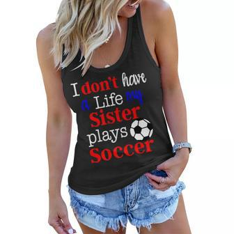 I Dont Have A Life My Sister Plays Soccer Women Flowy Tank | Mazezy AU
