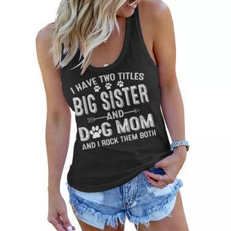 I Have Two Titles Big Sister And Dog Mom Dogs Owner Gifts Women Flowy Tank - Seseable