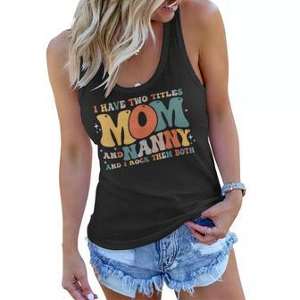 I Have Two Titles Mom And Nanny Mothers Day Mom Nanny Women Flowy Tank | Mazezy