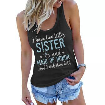 I Have Two Titles Sister And Maid Of Honor Gift For Womens Women Flowy Tank | Mazezy