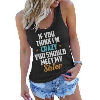 If You Think Im Crazy You Should Meet My Sister Funny Quote Women Flowy Tank | Mazezy