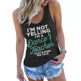 Im Not Yelling Im A Dance Teacher Dancing Coach Gift Women Flowy Tank - Seseable