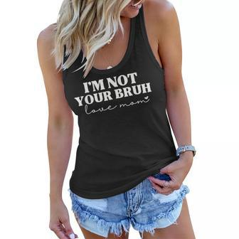 Im Not Your Bruh Love Mom Funny Mothers Day Last Minute Women Flowy Tank | Mazezy