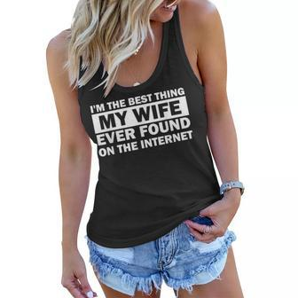 Im The Best Thing My Wife Ever Found On The Internet Women Flowy Tank | Mazezy
