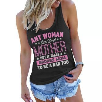 It Takes A Badass Mom To Be A Dad Single Mother  Women Flowy Tank