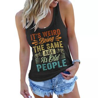 Its Weird Being The Same Age As Old People Retro Sarcastic Women Flowy Tank | Mazezy