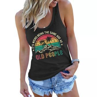 Its Weird Being The Same Age As Old People Sarcastic Retro Women Flowy Tank - Seseable