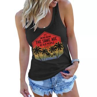 It’S Weird Being The Same Age As Old People Vintage Birthday Women Flowy Tank - Seseable