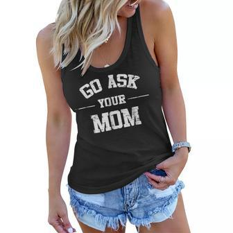 Mens Go Ask Your Mom Funny Fathers Day Shirt Women Flowy Tank | Mazezy DE