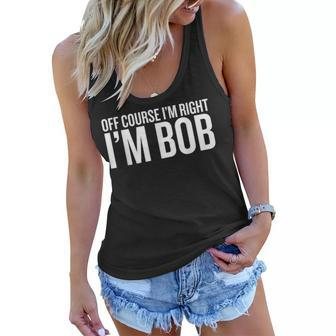 Of Course I Am Right Im Bob Funny Saying Sarcastic Women Flowy Tank - Seseable
