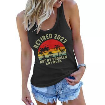 Retired 2023 Not My Problem Anymore Funny 2023 Retirement Women Flowy Tank - Seseable