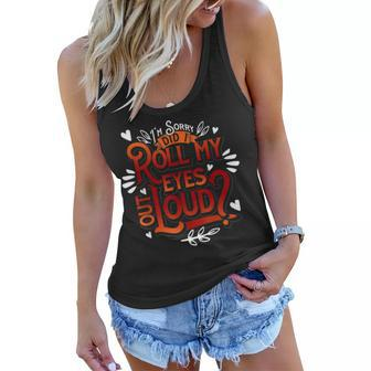 Sarcastic Gift Im Sorry Did I Roll My Eyes Out Loud Funny Women Flowy Tank - Seseable