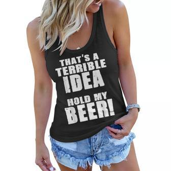 Thats A Terrible Idea Hold My Beer  Women Flowy Tank