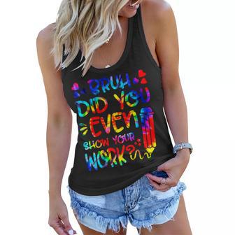 Tie Dye Bruh Did You Even Show Your Work Funny Math Teacher Women Flowy Tank - Thegiftio UK