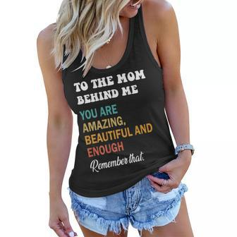 To The Mom Behind Me You Are Amazing Beautiful And Enough Women Flowy Tank | Mazezy