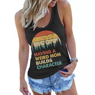 Vintage Having A Weird Mom Builds Character Proud Daughters Women Flowy Tank | Mazezy