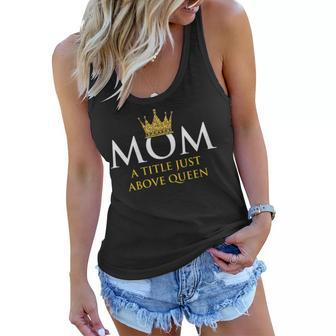 Womens Mom Title Just Above Queen Mama Mommy Mum Mothers Day Women Flowy Tank - Thegiftio UK