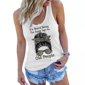 Its Weird Being The Same Age As Old People Messy Bun Funny Gift For Womens Women Flowy Tank - Thegiftio UK
