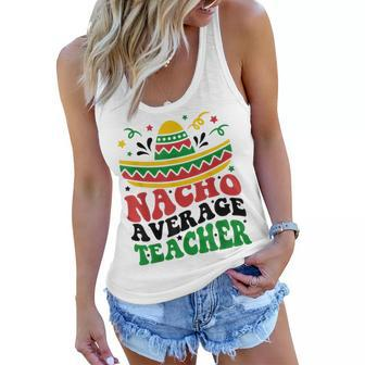 Nacho Average Teacher Cinco De Mayo Fiesta Mexican Teaching Women Flowy Tank - Thegiftio UK