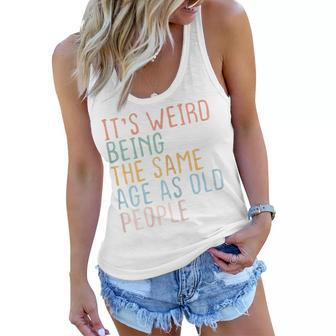Womens Its Weird Being The Same Age As Old People Sarcastic Retro Women Flowy Tank - Thegiftio UK