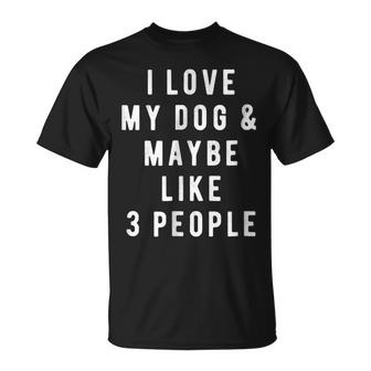 I Love My Dog And Maybe Like 3 People Unisex T-Shirt
