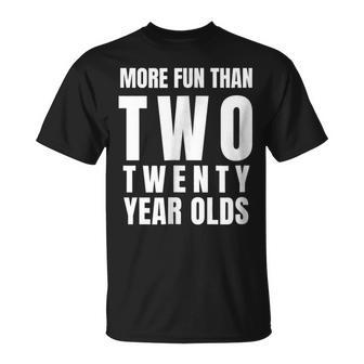 40Th Birthday More Fun Than Two Twenty Year Olds Unisex T-Shirt | Mazezy