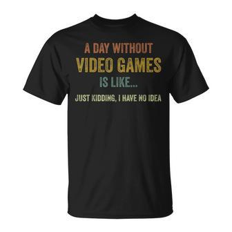 A Day Without Video Games Is Like Funny Gamer Gifts Gaming Unisex T-Shirt | Mazezy