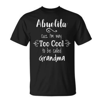 Abuelita Too Cool To Be Called Grandma Spanish Mexican Unisex T-Shirt | Mazezy