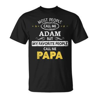 Adam Name Gift My Favorite People Call Me Papa Gift For Mens Unisex T-Shirt - Seseable