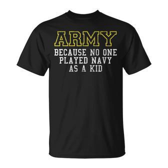 Army Because No One Played Navy As A Kid Army Says T-Shirt - Seseable