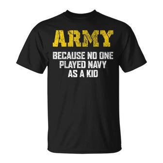 Army Because No One Played Navy As A Kid Army Veteran T-Shirt - Seseable