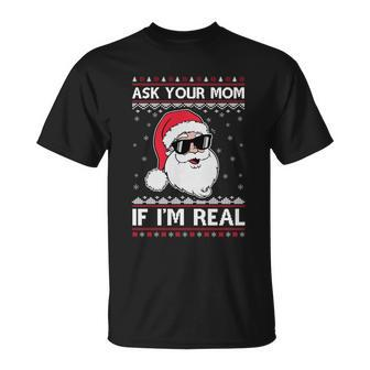 Ask Your Mom If Im Real Santa Ugly Christmas Xmas Gift Unisex T-Shirt - Monsterry UK