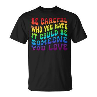 Be Careful Who You Hate It Be Someone You Love Lgbt Retro Unisex T-Shirt | Mazezy