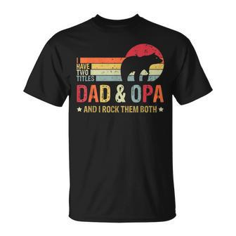Bear Dad I Have Two Titles Dad And Opa Family Fathers Day T-Shirt - Seseable