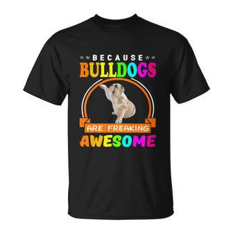 Because Bulldog Are Freaking Awesome For Gift Friends Funny Gift Unisex T-Shirt - Monsterry