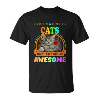 Because Cats Are Freaking Awesome Gift Friends Funny Design Gift Unisex T-Shirt - Monsterry