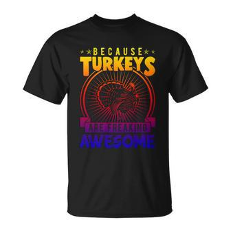 Because Turkeys Are Freaking Awesome Funny Thanksgiving Gift Funny Gift Unisex T-Shirt - Monsterry