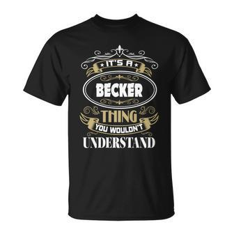 Becker Thing You Wouldnt Understand Family Name Unisex T-Shirt - Seseable