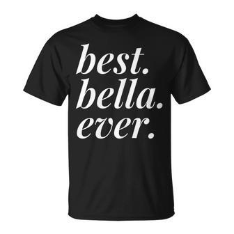 Best Bella Ever Name Personalized Woman Girl Bff Friend Unisex T-Shirt - Seseable