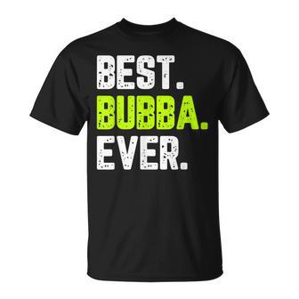 Best Bubba Ever Funny Quote Gift Cool Unisex T-Shirt - Seseable