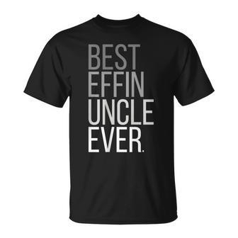 Best Effin Uncle Ever Uncle Gifts Unisex T-Shirt - Seseable